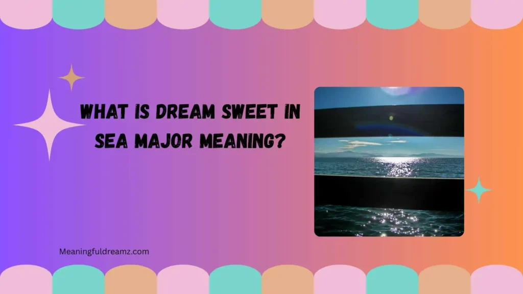 What Is Dream Sweet in Sea Major Meaning?
