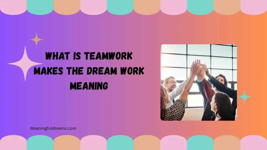 What Is Teamwork Makes the Dream Work Meaning?