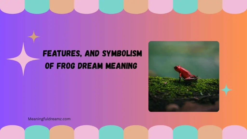 Features, and Symbolism of Frog Dream Meaning