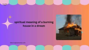 spiritual meaning of a burning house in a dream