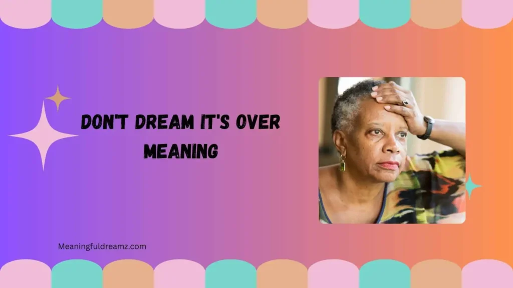 What Is “Don’t Dream It’s Over Meaning”?