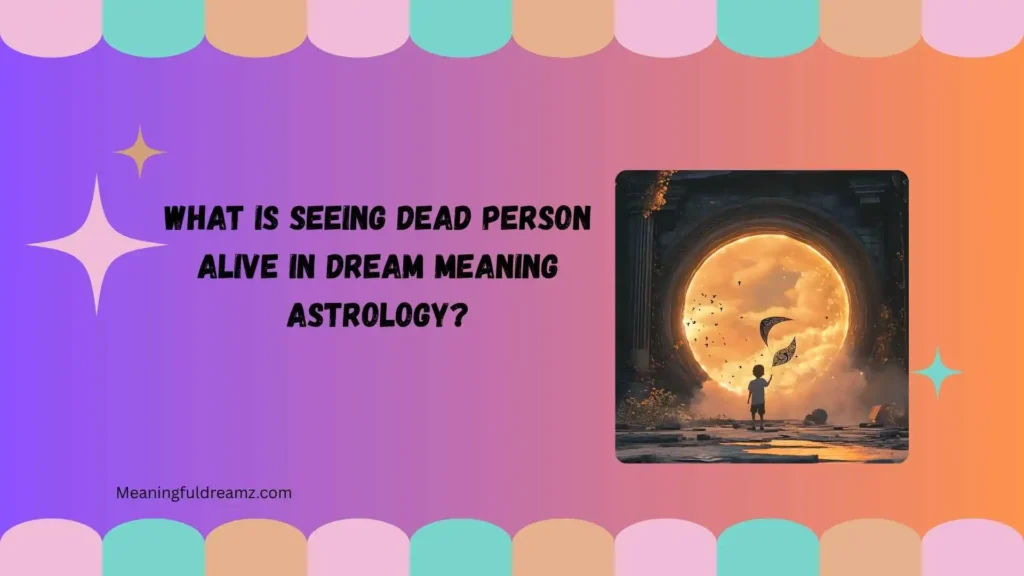 What Is Seeing Dead Person Alive in Dream Meaning Astrology?