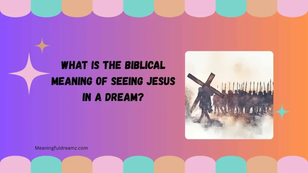 What Is the Biblical Meaning of Seeing Jesus in a Dream?