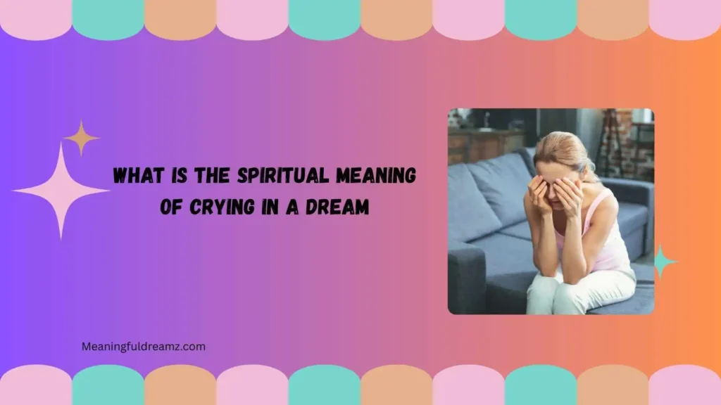 What Is the Spiritual Meaning of Crying in a Dream?