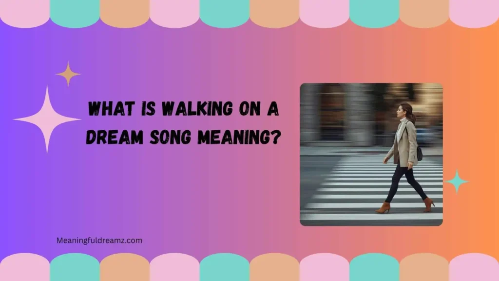 What Is Walking on a Dream Song Meaning?