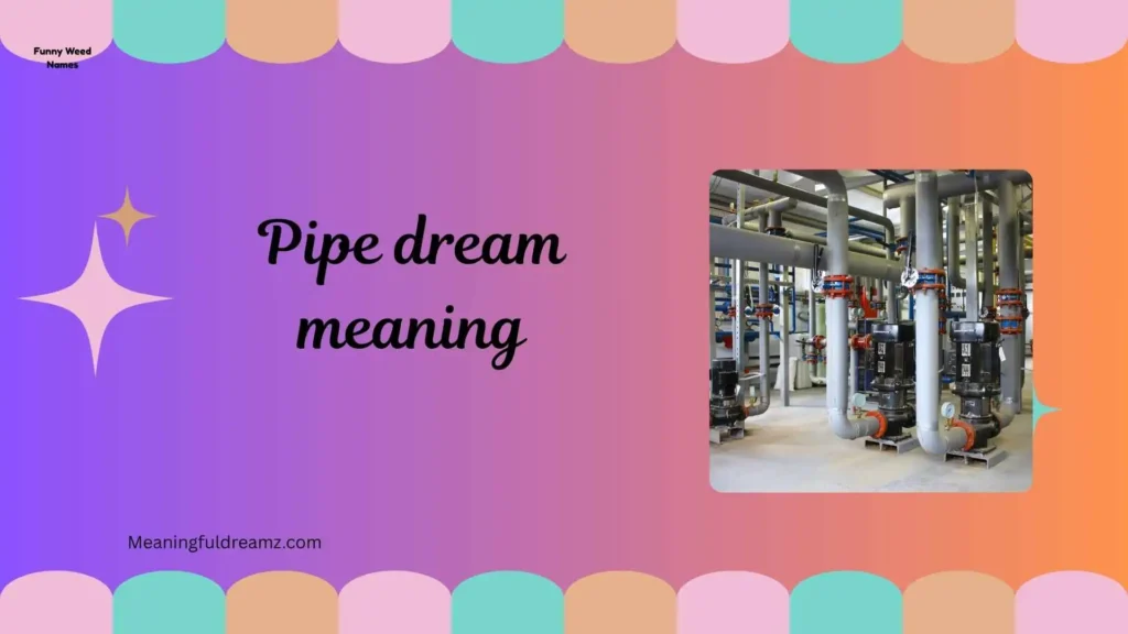 Common Examples / Features / Benefits of Pipe Dream Meaning