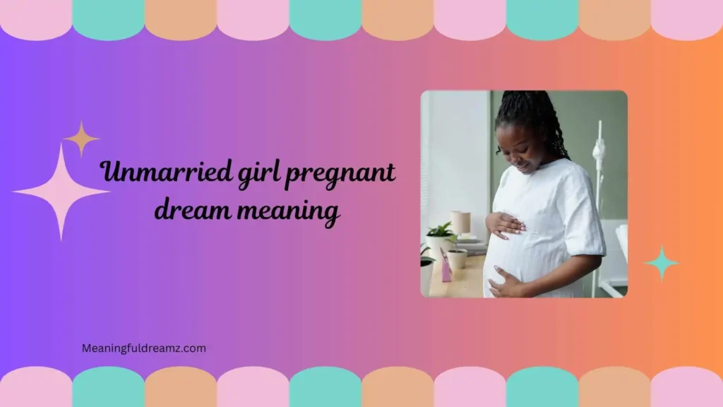 Common Examples / Features / Benefits of Unmarried Girl Pregnant Dream Meaning