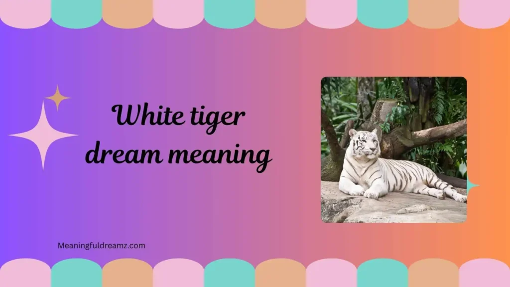 Complete Guide to White Tiger Dream Meaning and Its True Significance 2026