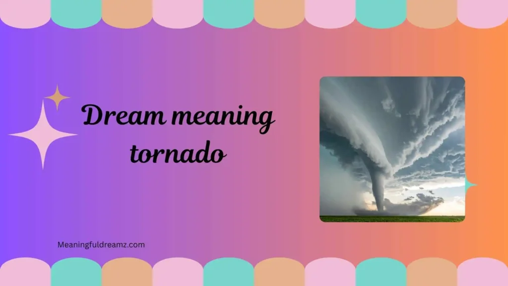 Types / Categories / Variations of Dream Meaning Tornado