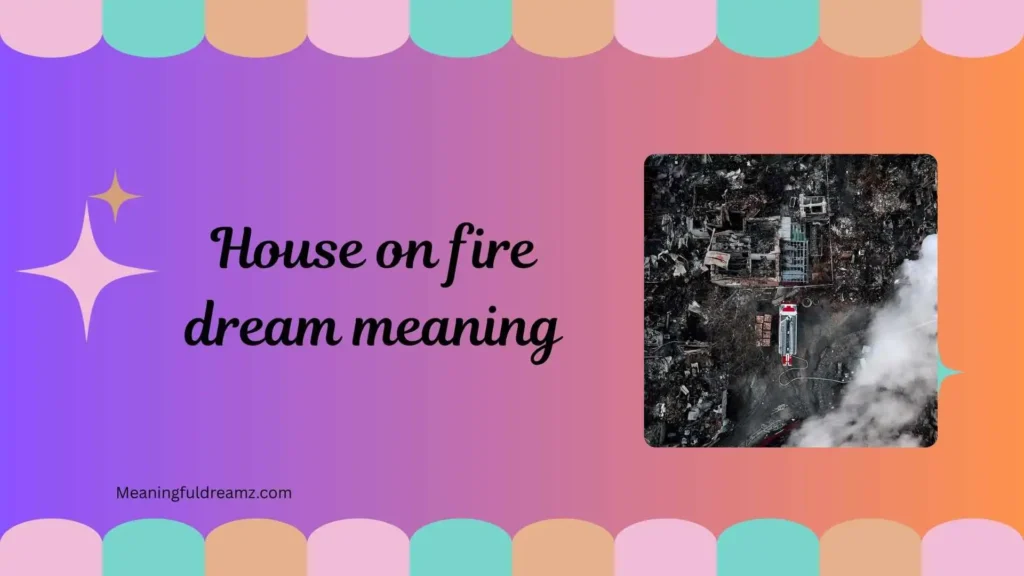 Common Examples, Features, and Meanings of House on Fire Dream Meaning