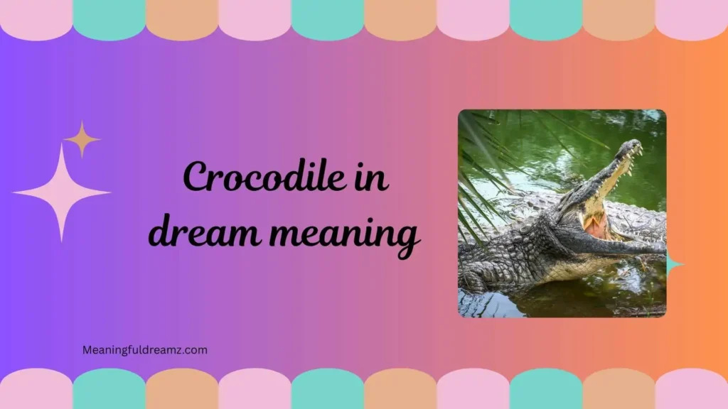 Common Examples / Features of Crocodile in Dream Meaning