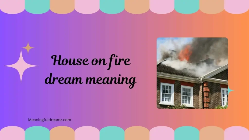 Types / Categories / Variations of House on Fire Dream Meaning