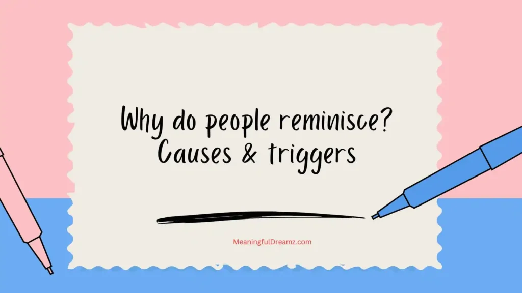 Why do people reminisce? Causes & triggers